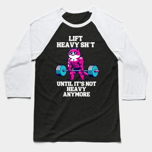 Lift heavy sh*t until it's not heavy anymore Baseball T-Shirt